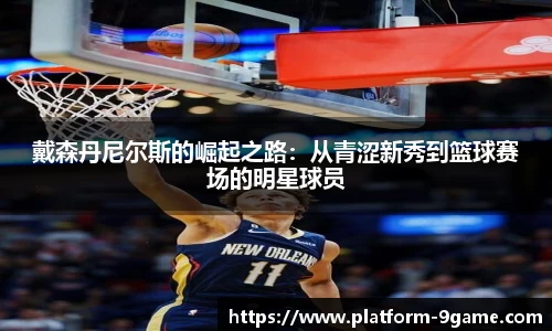 戴森丹尼尔斯的崛起之路：从青涩新秀到篮球赛场的明星球员